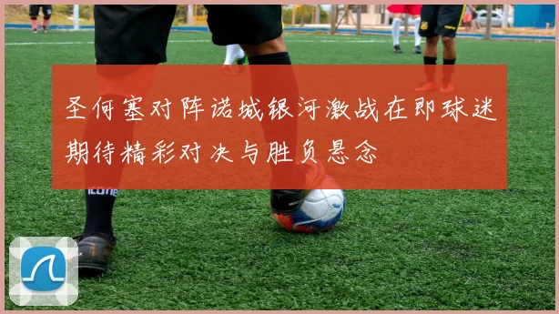 圣何塞对阵诺城银河激战在即球迷期待精彩对决与胜负悬念